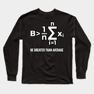 Be Greater Than Average - Math Joke Long Sleeve T-Shirt